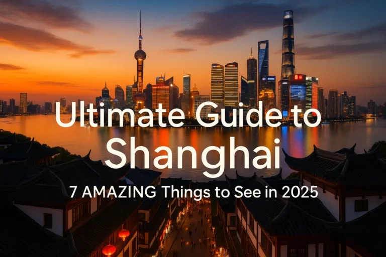 Ultimate Guide to Shanghai: 7 AMAZING Things to See in 2025